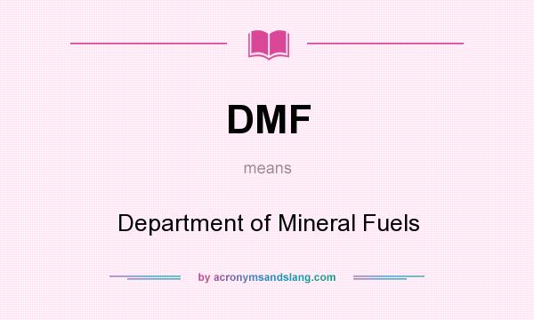 What does DMF mean? It stands for Department of Mineral Fuels