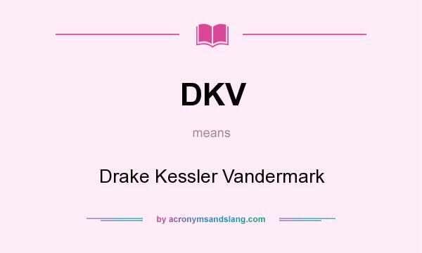 What does DKV mean? It stands for Drake Kessler Vandermark