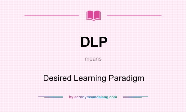 What does DLP mean? It stands for Desired Learning Paradigm