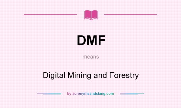 What does DMF mean? It stands for Digital Mining and Forestry