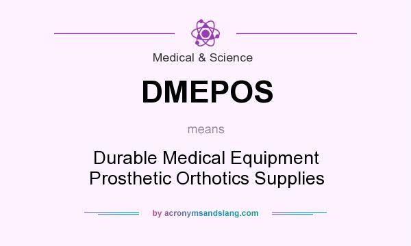 What does DMEPOS mean? It stands for Durable Medical Equipment Prosthetic Orthotics Supplies