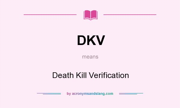 What does DKV mean? It stands for Death Kill Verification