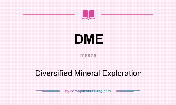 What does DME mean? It stands for Diversified Mineral Exploration