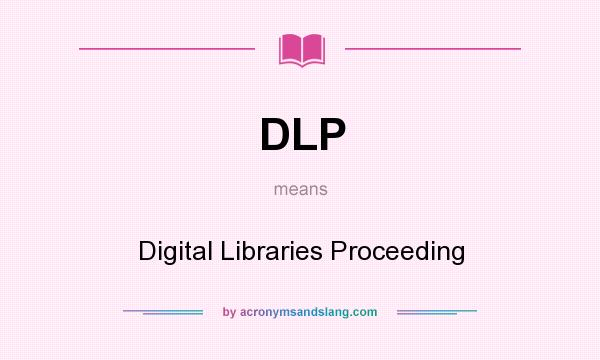 What does DLP mean? It stands for Digital Libraries Proceeding