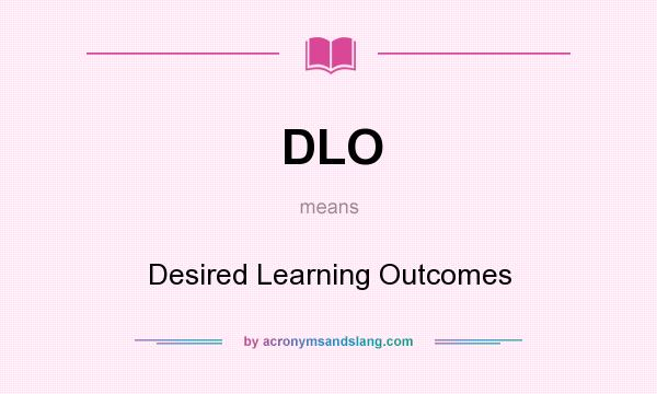 What does DLO mean? It stands for Desired Learning Outcomes