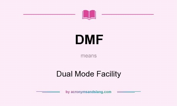 What does DMF mean? It stands for Dual Mode Facility