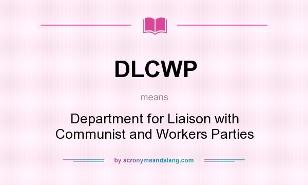 What does DLCWP mean? It stands for Department for Liaison with Communist and Workers Parties