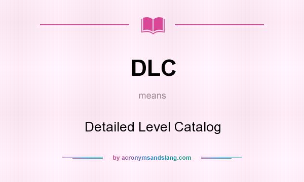 What does DLC mean? It stands for Detailed Level Catalog