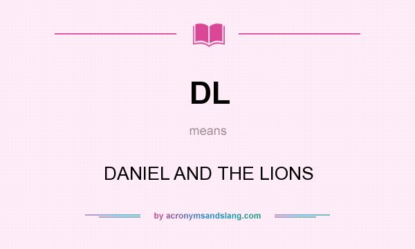 What does DL mean? It stands for DANIEL AND THE LIONS