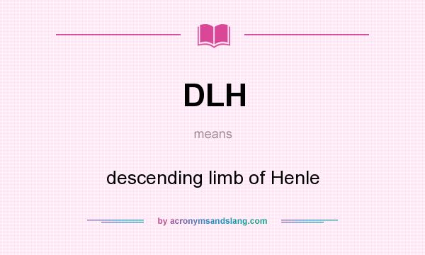 What does DLH mean? It stands for descending limb of Henle