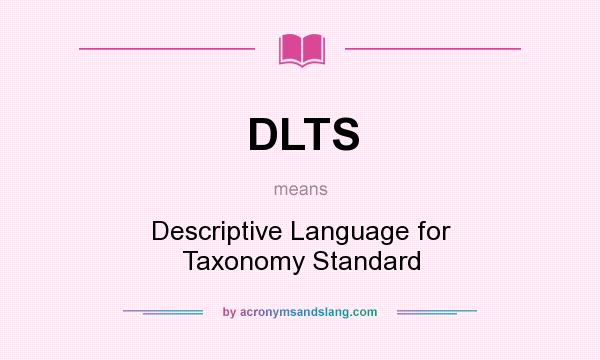 What does DLTS mean? It stands for Descriptive Language for Taxonomy Standard
