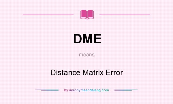What does DME mean? It stands for Distance Matrix Error