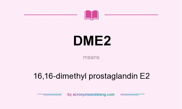 What does DME2 mean? It stands for 16,16-dimethyl prostaglandin E2