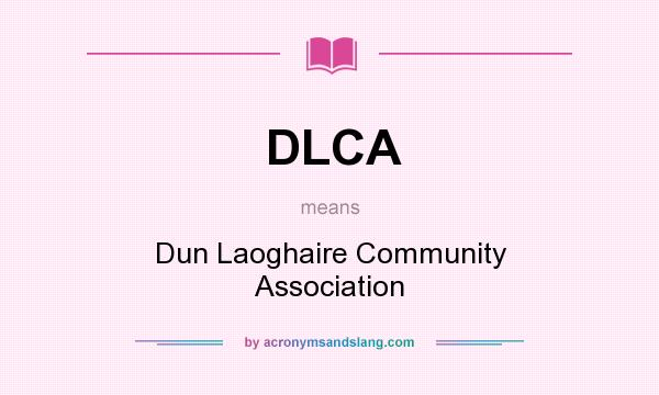What does DLCA mean? It stands for Dun Laoghaire Community Association
