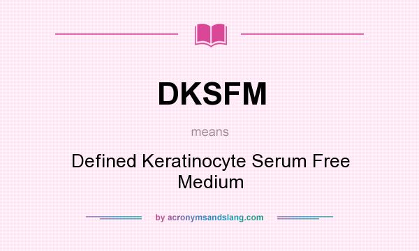 What does DKSFM mean? It stands for Defined Keratinocyte Serum Free Medium