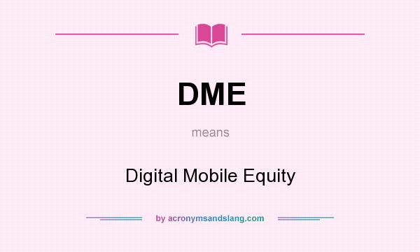 What does DME mean? It stands for Digital Mobile Equity