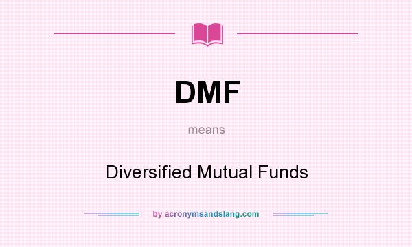 What does DMF mean? It stands for Diversified Mutual Funds