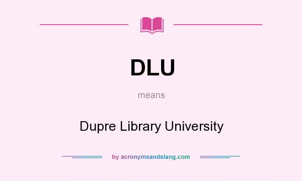 What does DLU mean? It stands for Dupre Library University
