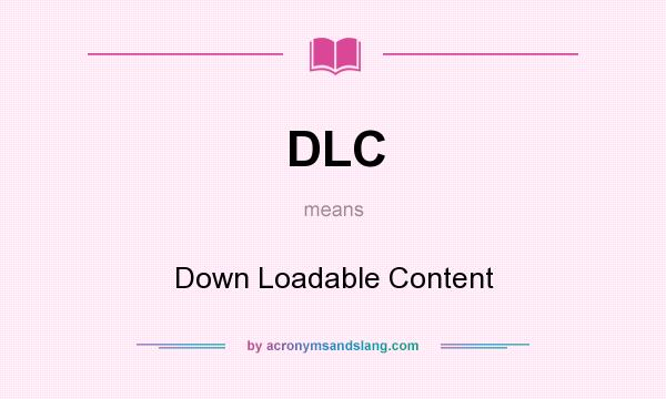 What does DLC mean? It stands for Down Loadable Content
