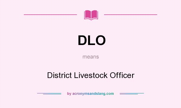 What does DLO mean? It stands for District Livestock Officer