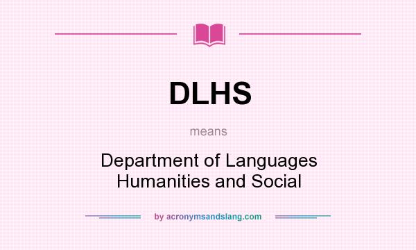 What does DLHS mean? It stands for Department of Languages Humanities and Social