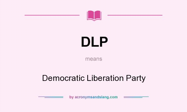 What does DLP mean? It stands for Democratic Liberation Party