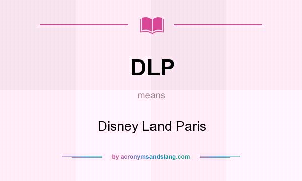 What does DLP mean? It stands for Disney Land Paris