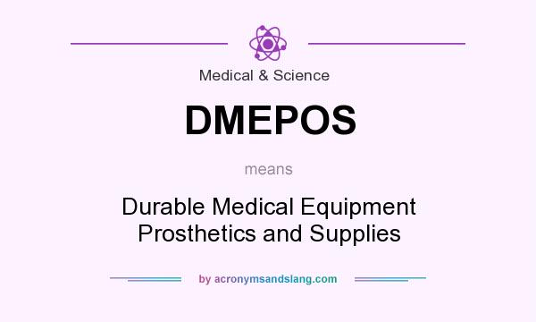 What does DMEPOS mean? It stands for Durable Medical Equipment Prosthetics and Supplies