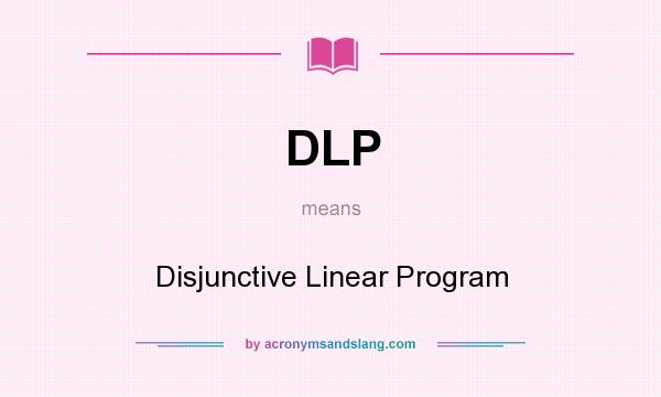 What does DLP mean? It stands for Disjunctive Linear Program