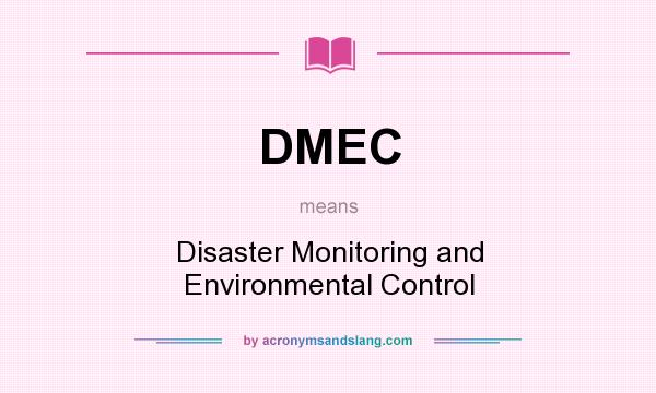 What does DMEC mean? It stands for Disaster Monitoring and Environmental Control