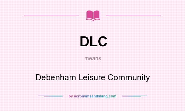 What does DLC mean? It stands for Debenham Leisure Community