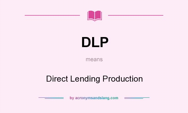 What does DLP mean? It stands for Direct Lending Production