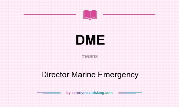 What does DME mean? It stands for Director Marine Emergency