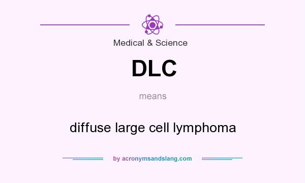 What does DLC mean? It stands for diffuse large cell lymphoma