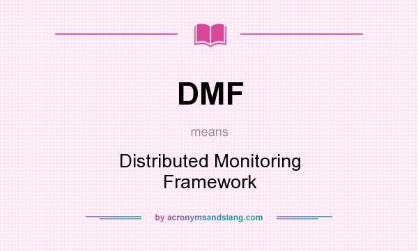 What does DMF mean? It stands for Distributed Monitoring Framework