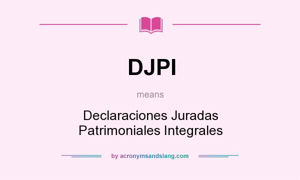 What does DJPI mean? It stands for Declaraciones Juradas Patrimoniales Integrales