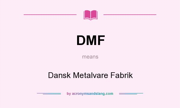 What does DMF mean? It stands for Dansk Metalvare Fabrik