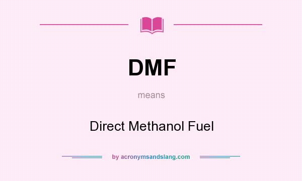 What does DMF mean? It stands for Direct Methanol Fuel