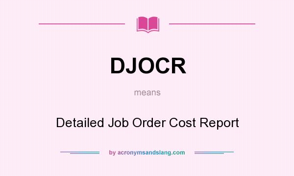 What does DJOCR mean? It stands for Detailed Job Order Cost Report