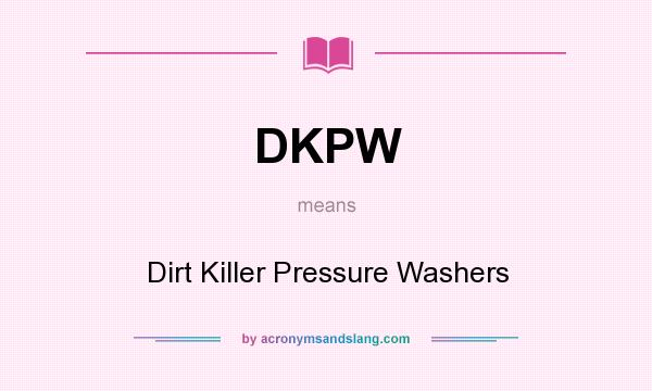 What does DKPW mean? It stands for Dirt Killer Pressure Washers