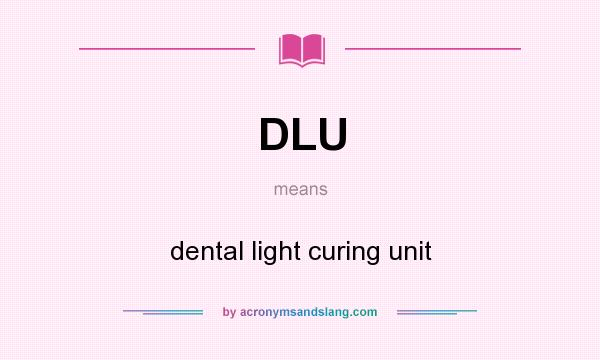 What does DLU mean? It stands for dental light curing unit