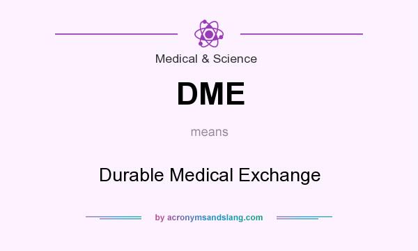 What does DME mean? It stands for Durable Medical Exchange