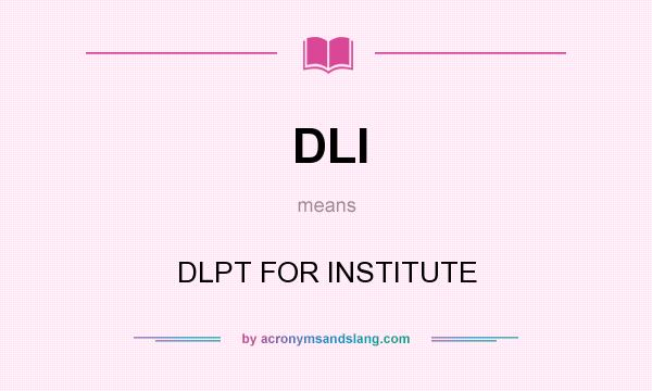 What does DLI mean? It stands for DLPT FOR INSTITUTE