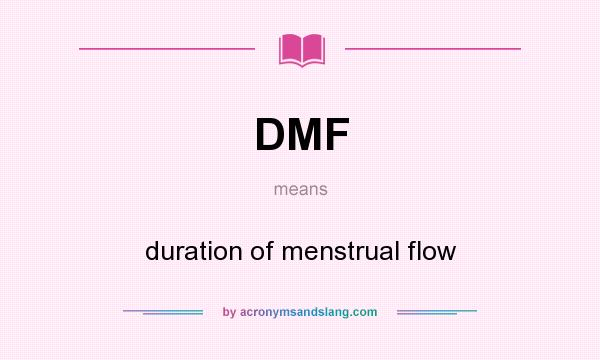 What does DMF mean? It stands for duration of menstrual flow