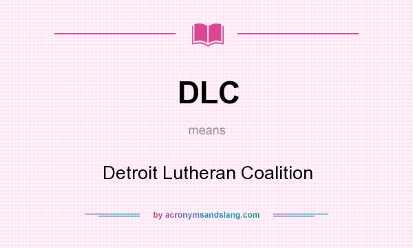 What does DLC mean? It stands for Detroit Lutheran Coalition