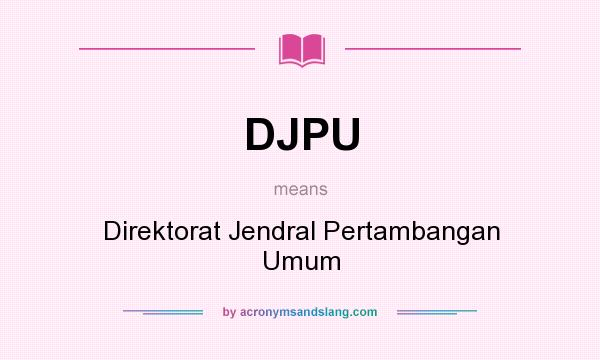 What does DJPU mean? It stands for Direktorat Jendral Pertambangan Umum
