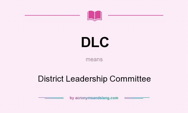 What does DLC mean? It stands for District Leadership Committee
