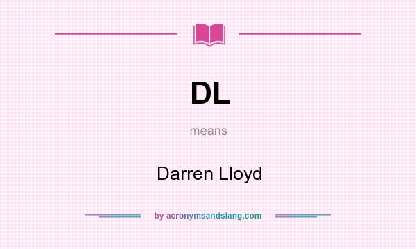 What does DL mean? It stands for Darren Lloyd