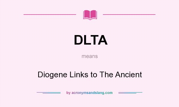 What does DLTA mean? It stands for Diogene Links to The Ancient