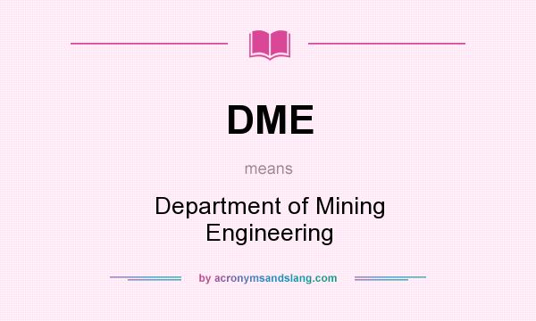 What does DME mean? It stands for Department of Mining Engineering